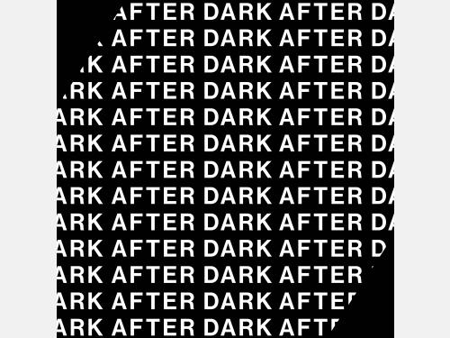 White text against a black background that reads "After Dark." The text repeats over and over again, creating a patterned overlay over the black background.