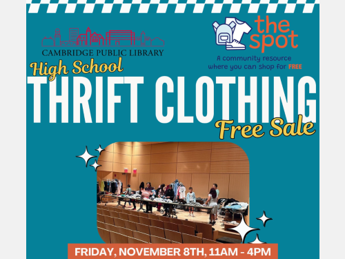 High School Thrift Clothing, Free Sale, Friday November 8th, 11AM-4PM. Sponsored by Cambridge Public Library and The Spot, a community resource where you can shop for free. Image of students looking through clothes on a table.